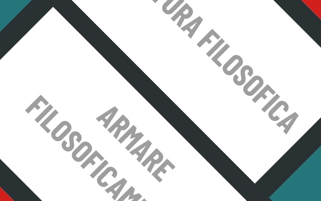 L’ARMATURA FILOSOFICA, OVVERO ARMARSI FILOSOFICAMENTE: una proposta di pratica e teoria filosofica.